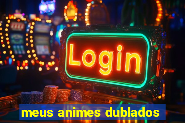 meus animes dublados